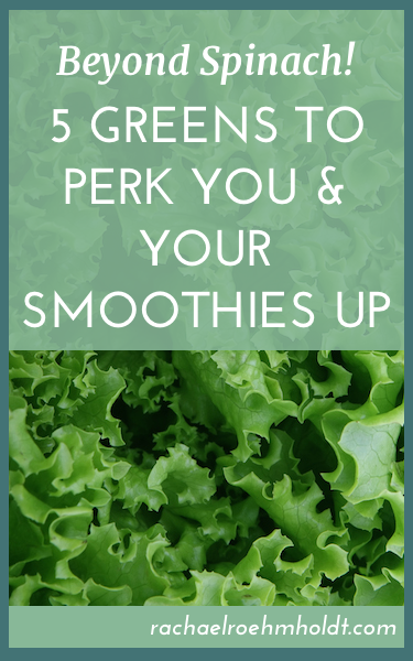 Beyond Spinach - 5 Greens To Perk You & Your Smoothies Up | RachaelRoehmholdt.com