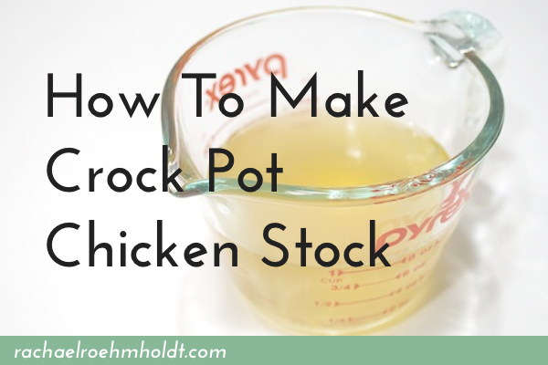 How-To-Make-Crock-Pot-Chicken-Stock | RachaelRoehmholdt.com