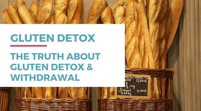 Gluten Detox: The Truth About Gluten Detox, Gluten Withdrawal, Gluten Intolerance Symptoms, and Gluten Detox Symptoms