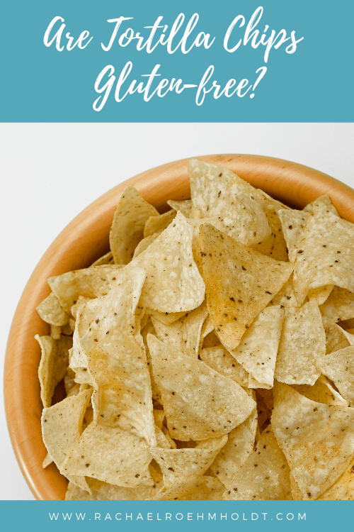 Are Tortilla Chips Gluten Free?