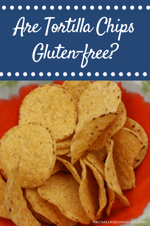 Are Tortilla Chips Gluten Free?