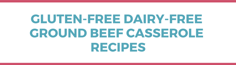 Gluten-free Dairy-free Ground Beef Casserole Recipes