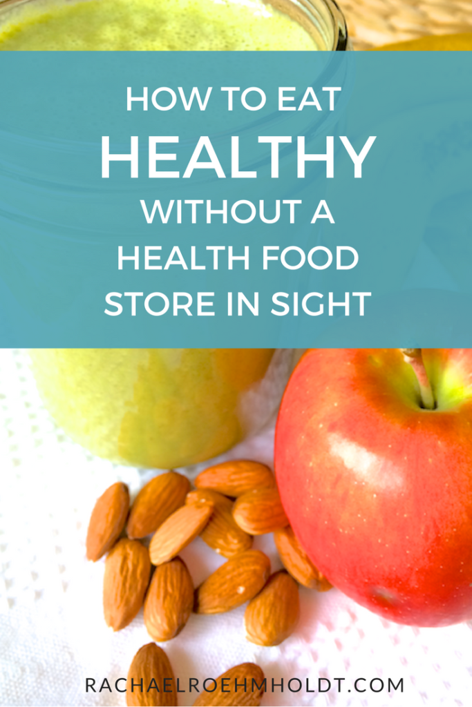 How to eat healthy without a health food store in sight